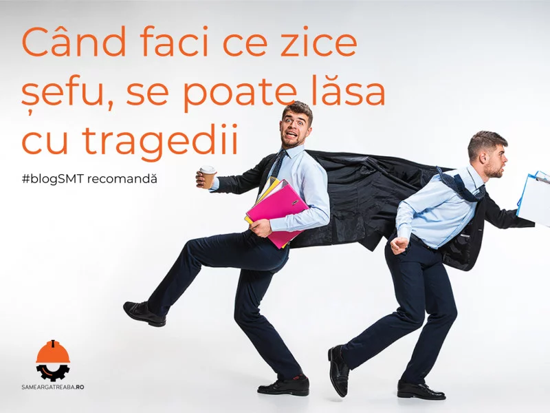 Când faci ce zice șefu, se poate lăsa cu tragedii