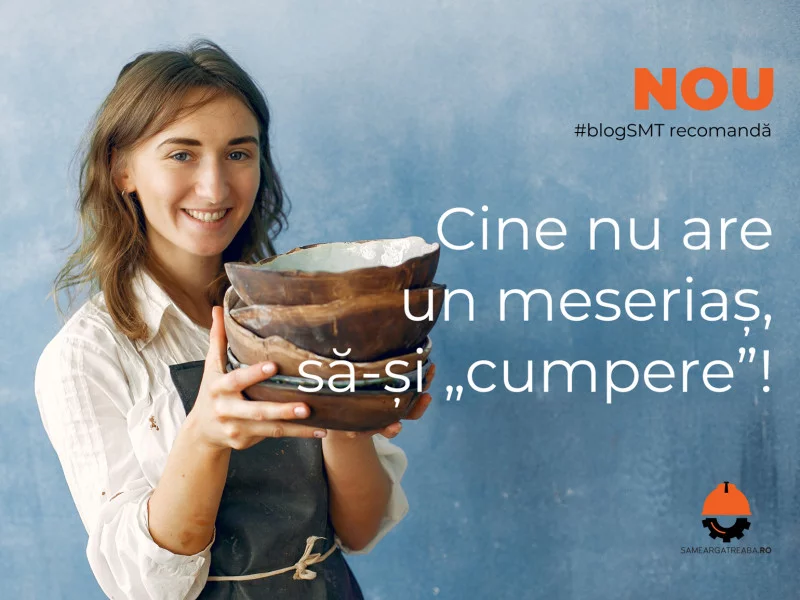 Cine nu are un meseriaș, să-și „cumpere”!
